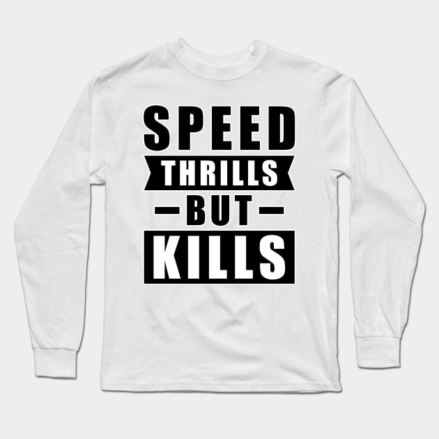 Speed Thrills But Kills - Activism Appeal for Safe Driving Long Sleeve T-Shirt by DesignWood Atelier